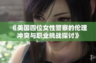 《美国四位女性警察的伦理冲突与职业挑战探讨》