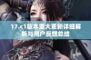 17.c1版本重大更新详细解析与用户反馈总结