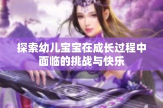 探索幼儿宝宝在成长过程中面临的挑战与快乐