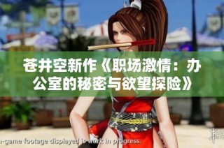 苍井空新作《职场激情：办公室的秘密与欲望探险》