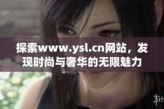 探索www.ysl.cn网站，发现时尚与奢华的无限魅力