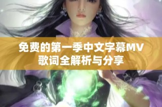 免费的第一季中文字幕MV歌词全解析与分享