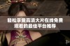 轻松享受高清大片在线免费观看的最佳平台推荐