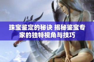 珠宝鉴定的秘诀 揭秘鉴宝专家的独特视角与技巧