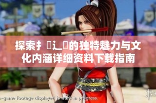 探索扌喿辶畐的独特魅力与文化内涵详细资料下载指南