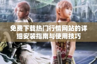 免费下载热门行情网站的详细安装指南与使用技巧