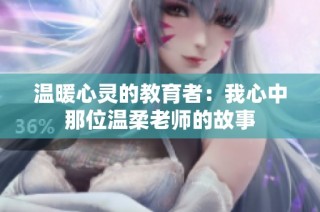 温暖心灵的教育者：我心中那位温柔老师的故事