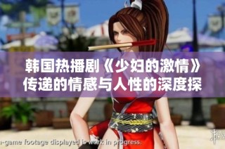 韩国热播剧《少妇的激情》传递的情感与人性的深度探讨
