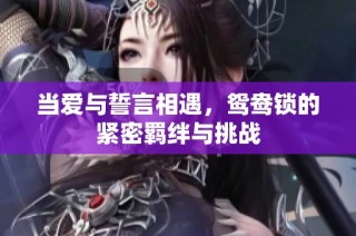 当爱与誓言相遇，鸳鸯锁的紧密羁绊与挑战