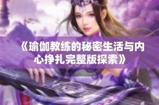 《瑜伽教练的秘密生活与内心挣扎完整版探索》