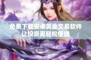 免费下载安卓黄金交易软件让投资更轻松便捷