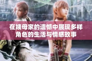 在姨母家的遗憾中展现多样角色的生活与情感故事
