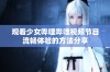 观看少女哔哩哔哩视频节目流畅体验的方法分享