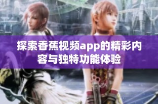 探索香蕉视频app的精彩内容与独特功能体验