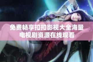 免费畅享扣扣影视大全海量电视剧资源在线观看