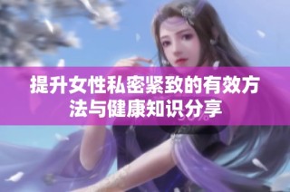 提升女性私密紧致的有效方法与健康知识分享