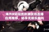 海外B站同类刺激战场直播应用推荐，畅享无限乐趣与互动体验