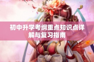 初中升学考纲重点知识点详解与复习指南