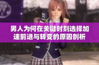 男人为何在关键时刻选择加速前进与转变的原因剖析