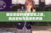 疯狂尼姑的传奇冒险之旅，挑战世俗与信仰的界限