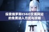 探索俄罗斯CSGO交易网站的免费进入方式与攻略