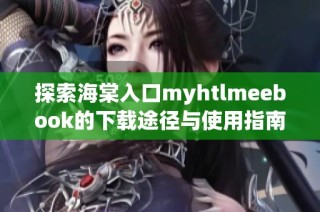 探索海棠入口myhtlmeebook的下载途径与使用指南