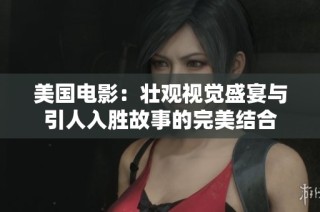 美国电影：壮观视觉盛宴与引人入胜故事的完美结合
