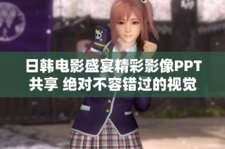 日韩电影盛宴精彩影像PPT共享 绝对不容错过的视觉盛筵