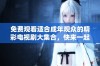免费观看适合成年观众的精彩电视剧大集合，快来一起畅享吧