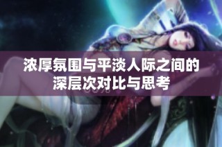 浓厚氛围与平淡人际之间的深层次对比与思考