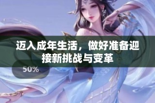迈入成年生活，做好准备迎接新挑战与变革