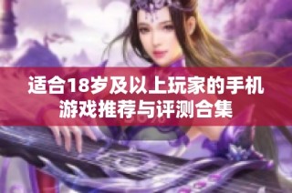 适合18岁及以上玩家的手机游戏推荐与评测合集
