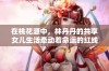 在桃花源中，林丹丹的共享女儿生活牵动着命运的红线