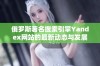 俄罗斯著名搜索引擎Yandex网站的最新动态与发展趋势分析