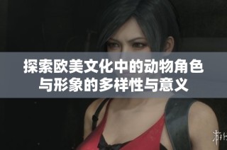 探索欧美文化中的动物角色与形象的多样性与意义