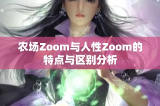 农场Zoom与人性Zoom的特点与区别分析