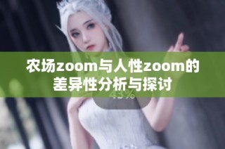 农场zoom与人性zoom的差异性分析与探讨