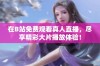在B站免费观看真人直播，尽享精彩大片播放体验！