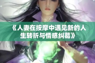 《人妻在按摩中遇见新的人生转折与情感纠葛》