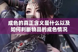 成色的真正含义是什么以及如何判断物品的成色情况