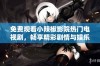 免费观看小辣椒影院热门电视剧，畅享精彩剧情与娱乐体验