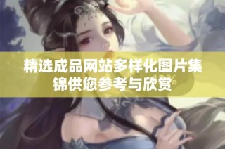 精选成品网站多样化图片集锦供您参考与欣赏