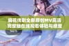 麻花传剧全新原创MV高清完整版在线观看体验与感受