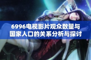 6996电视影片观众数量与国家人口的关系分析与探讨