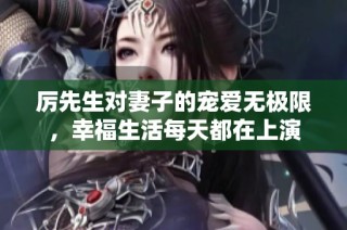 厉先生对妻子的宠爱无极限，幸福生活每天都在上演