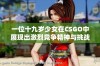 一位十九岁少女在CSGO中展现出激烈竞争精神与挑战性格