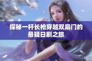 探秘一杆长枪穿越双扇门的悬疑日剧之旅