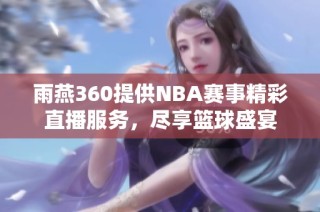 雨燕360提供NBA赛事精彩直播服务，尽享篮球盛宴