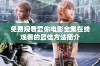 免费观看爱你电影全集在线观看的最佳方法简介
