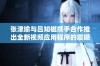 张津瑜与吕知樾携手合作推出全新视频应用程序的震撼发布